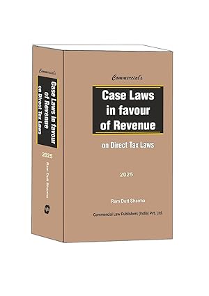 Commercial's Case Laws in Favour of Revenue on Direct Tax Laws - Edition 2025 Commercial's Case Laws in Favour of Revenue on Direct Tax Laws - Edition 2025